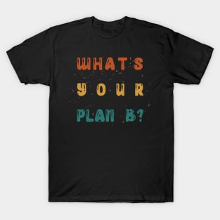 What's Your Plan B? T-Shirt